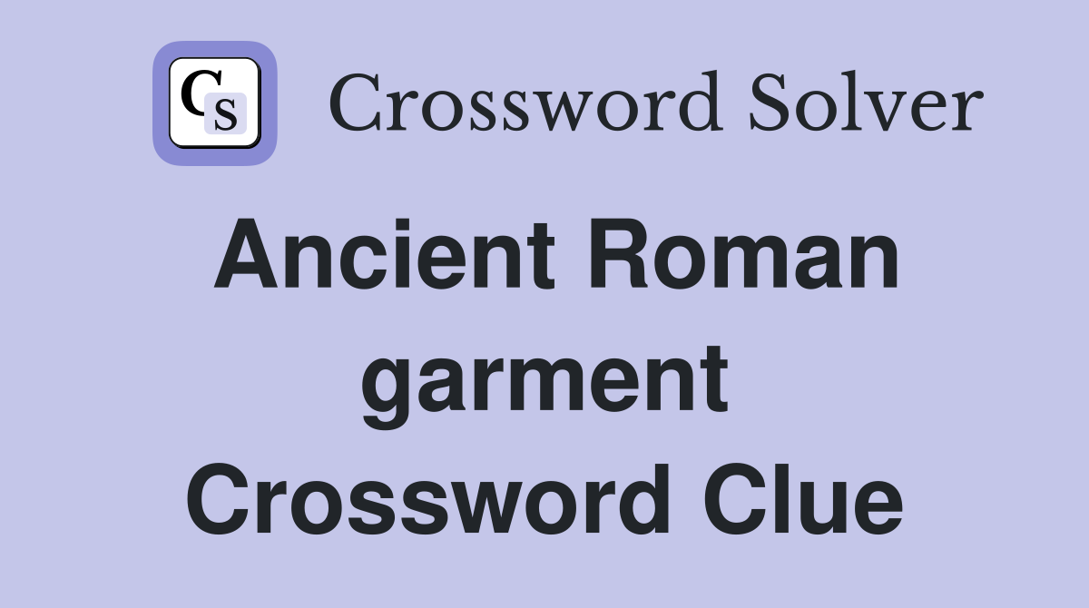 Ancient Roman garment Crossword Clue