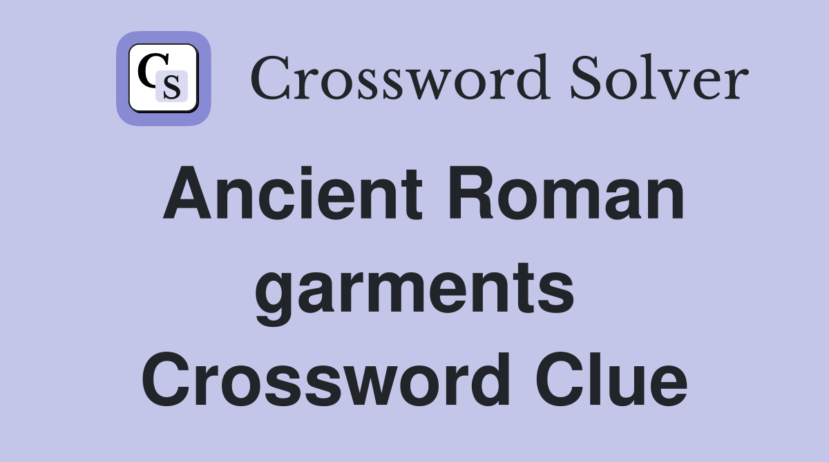 Ancient Roman garments Crossword Clue