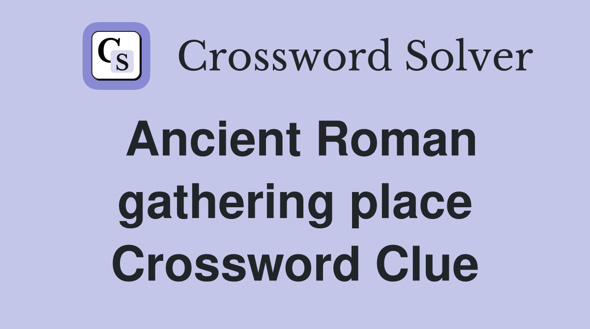 Ancient Roman gathering place Crossword Clue