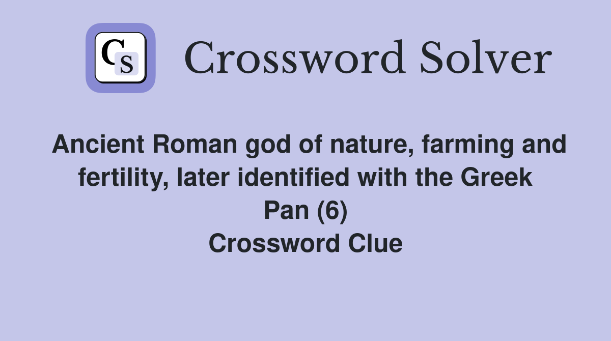 Ancient Roman god of nature, farming and fertility, later identified with the Greek Pan (6) Crossword Clue