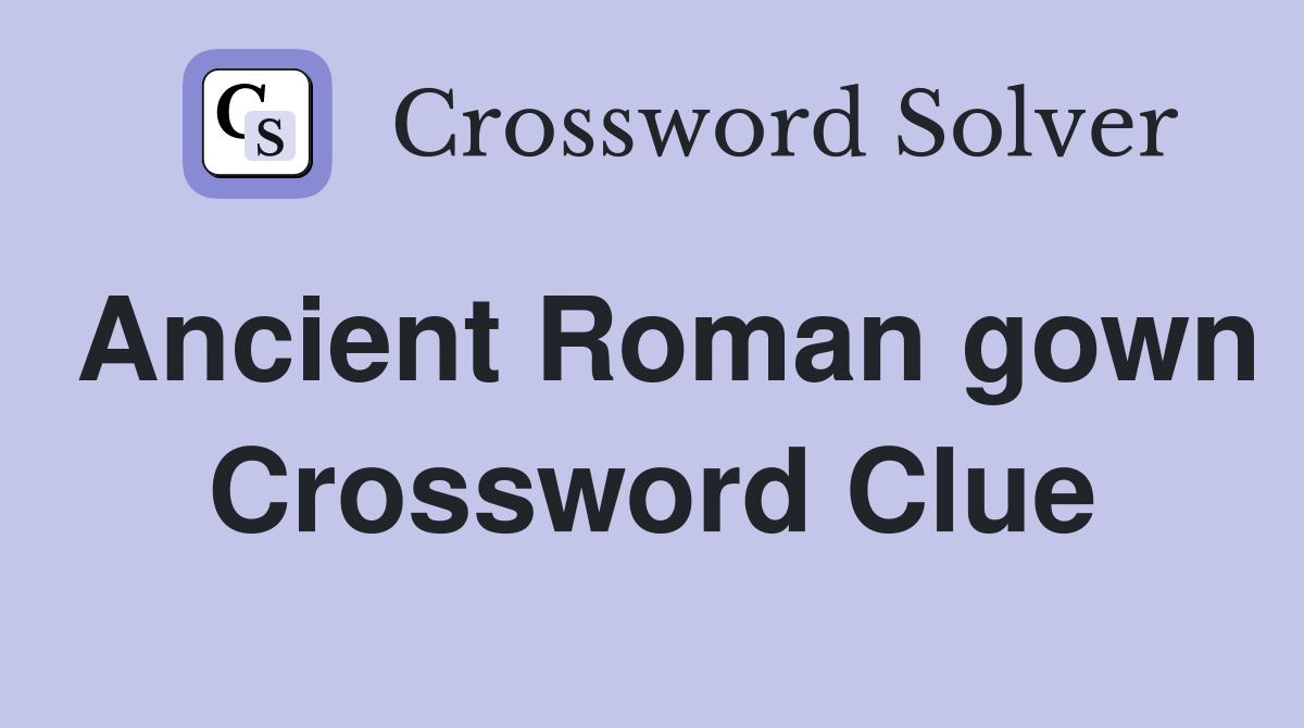 Ancient Roman gown Crossword Clue