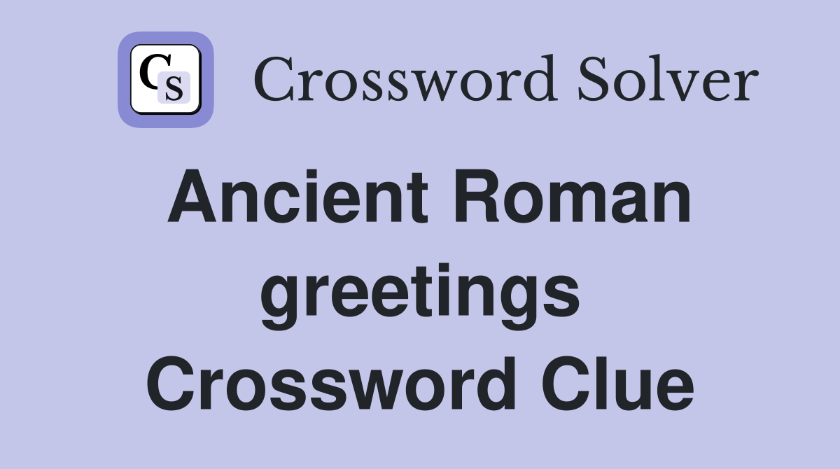 Ancient Roman greetings Crossword Clue