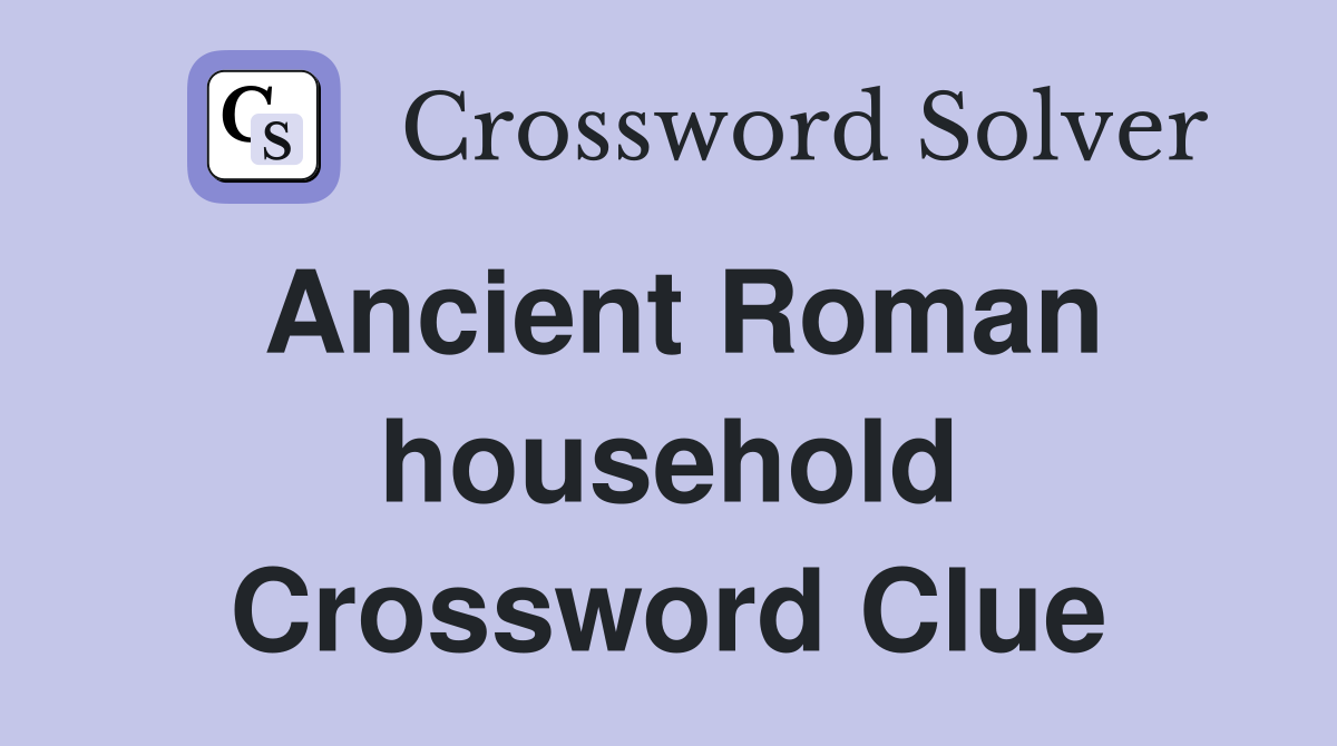 Ancient Roman household Crossword Clue