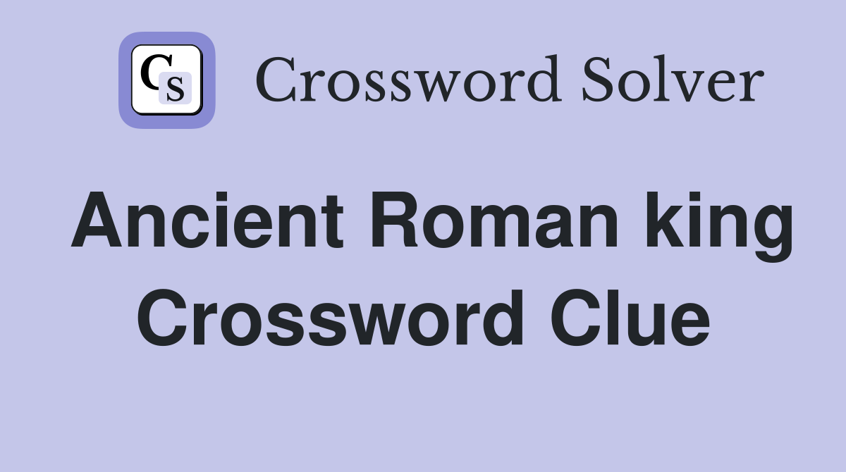 Ancient Roman king Crossword Clue