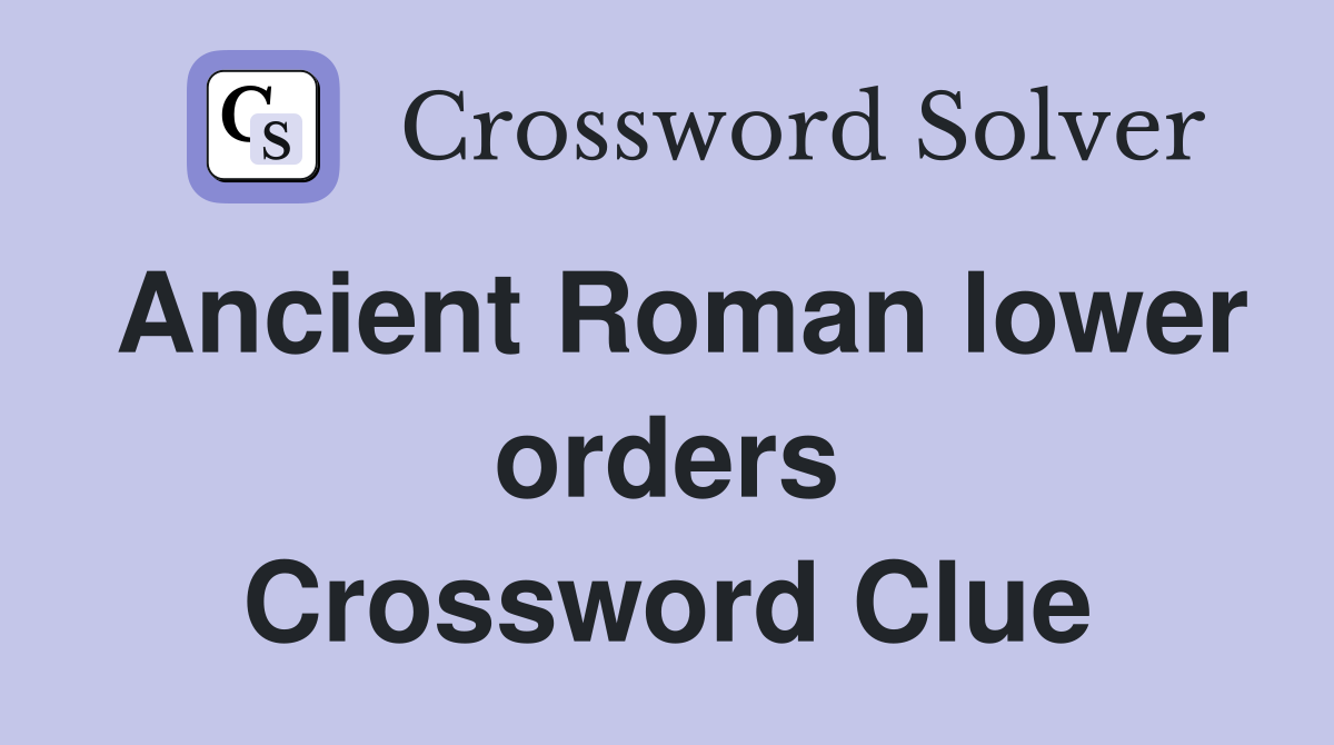 Ancient Roman lower orders Crossword Clue