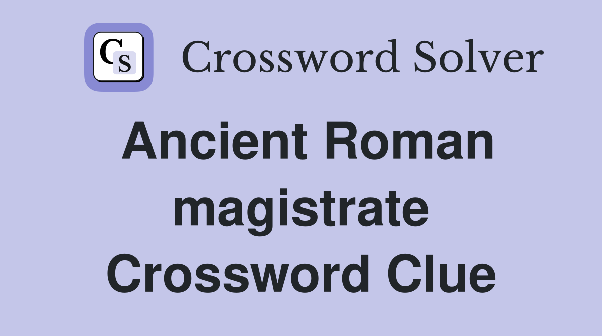 Ancient Roman magistrate Crossword Clue