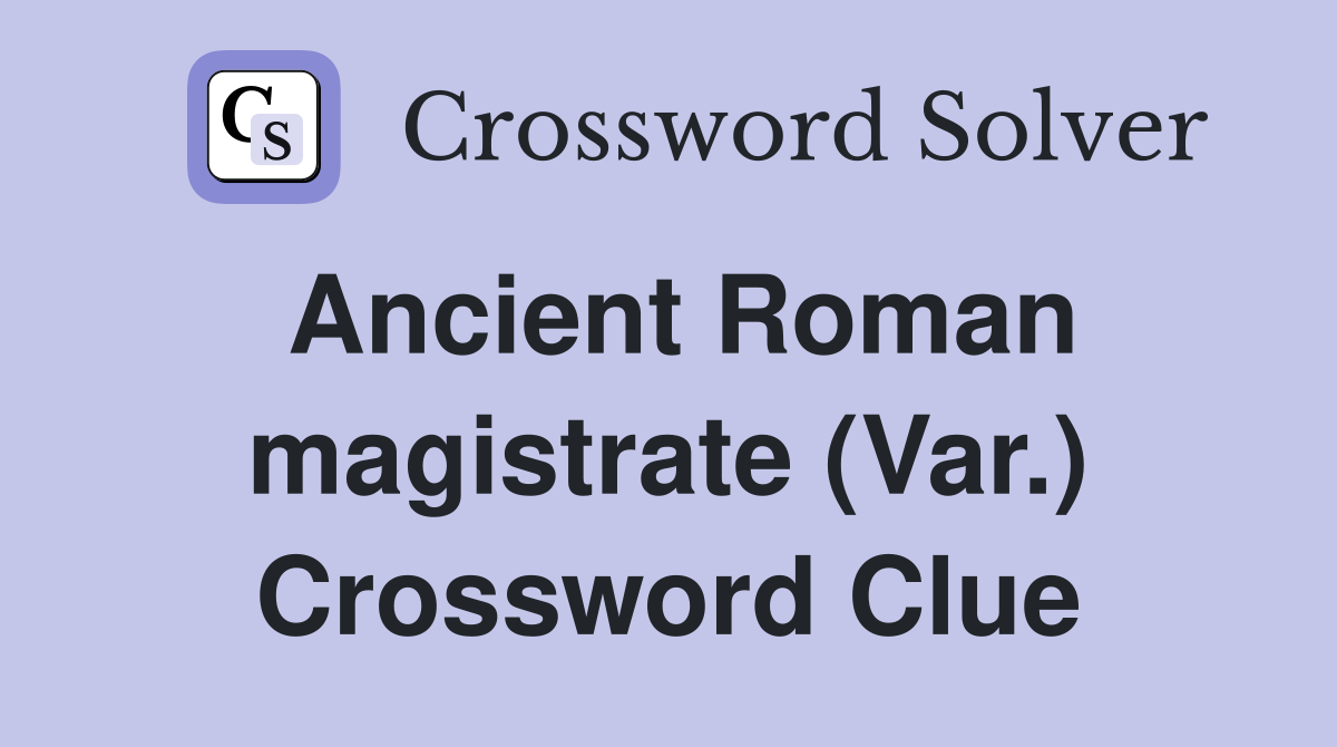Ancient Roman magistrate (Var.) Crossword Clue