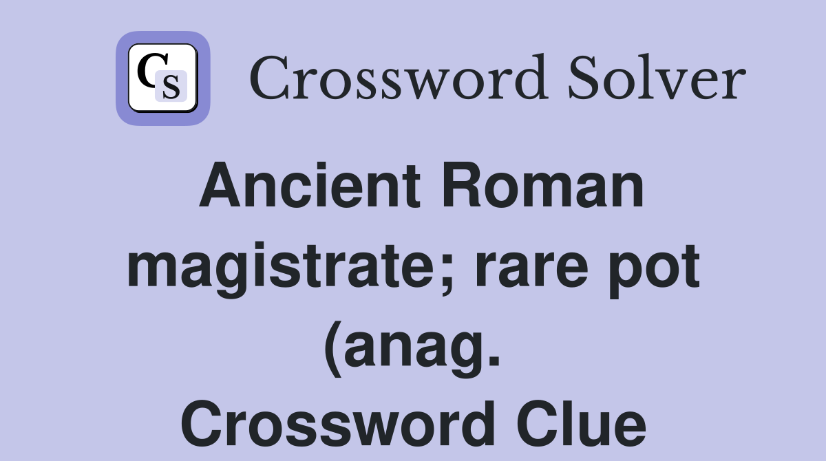 Ancient Roman magistrate rare pot (anag ) Crossword Clue Answers Ancient Roman magistrate rare pot (anag ) Crossword Clue Answers