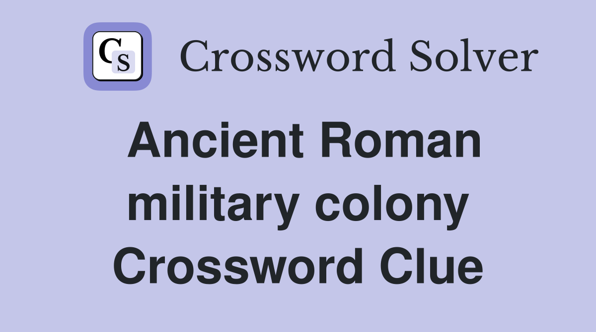 Ancient Roman military colony Crossword Clue