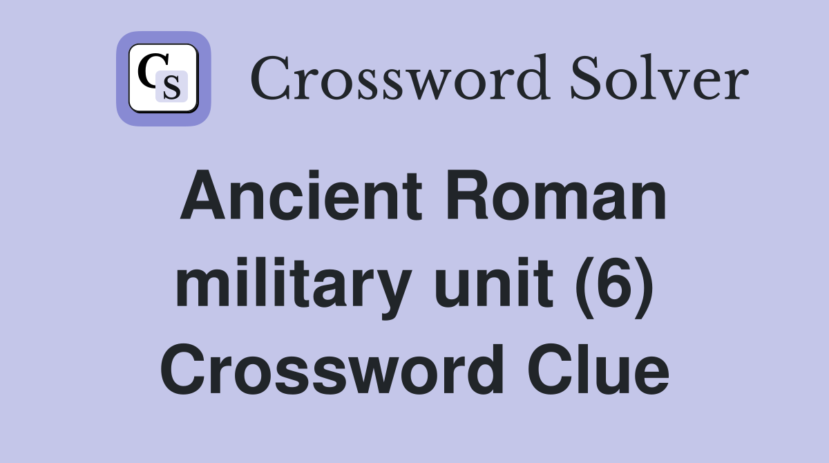 Ancient Roman military unit (6) Crossword Clue
