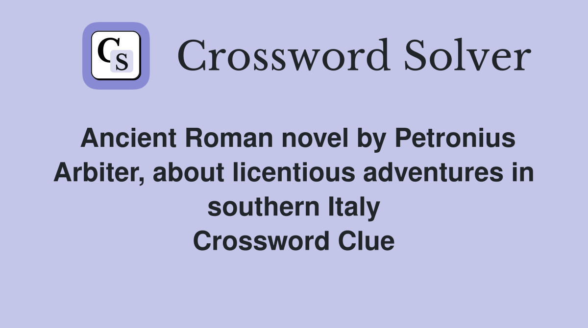 Ancient Roman novel by Petronius Arbiter, about licentious adventures in southern Italy Crossword Clue