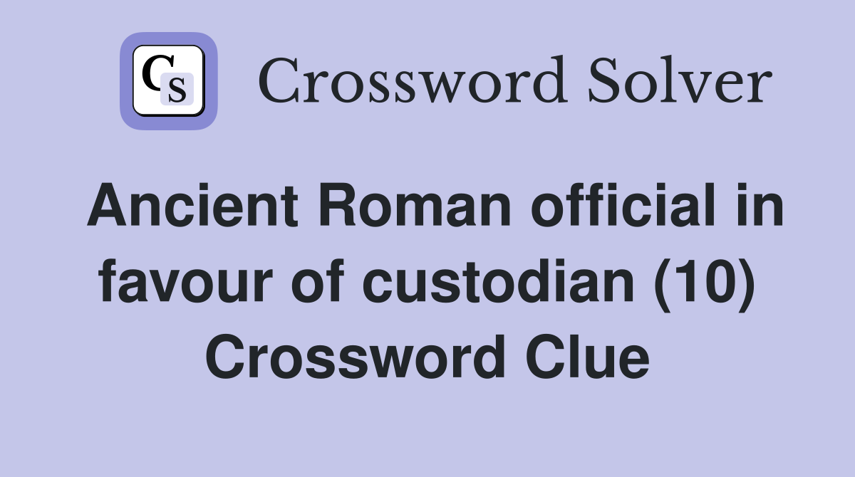 Ancient Roman official in favour of custodian (10) Crossword Clue