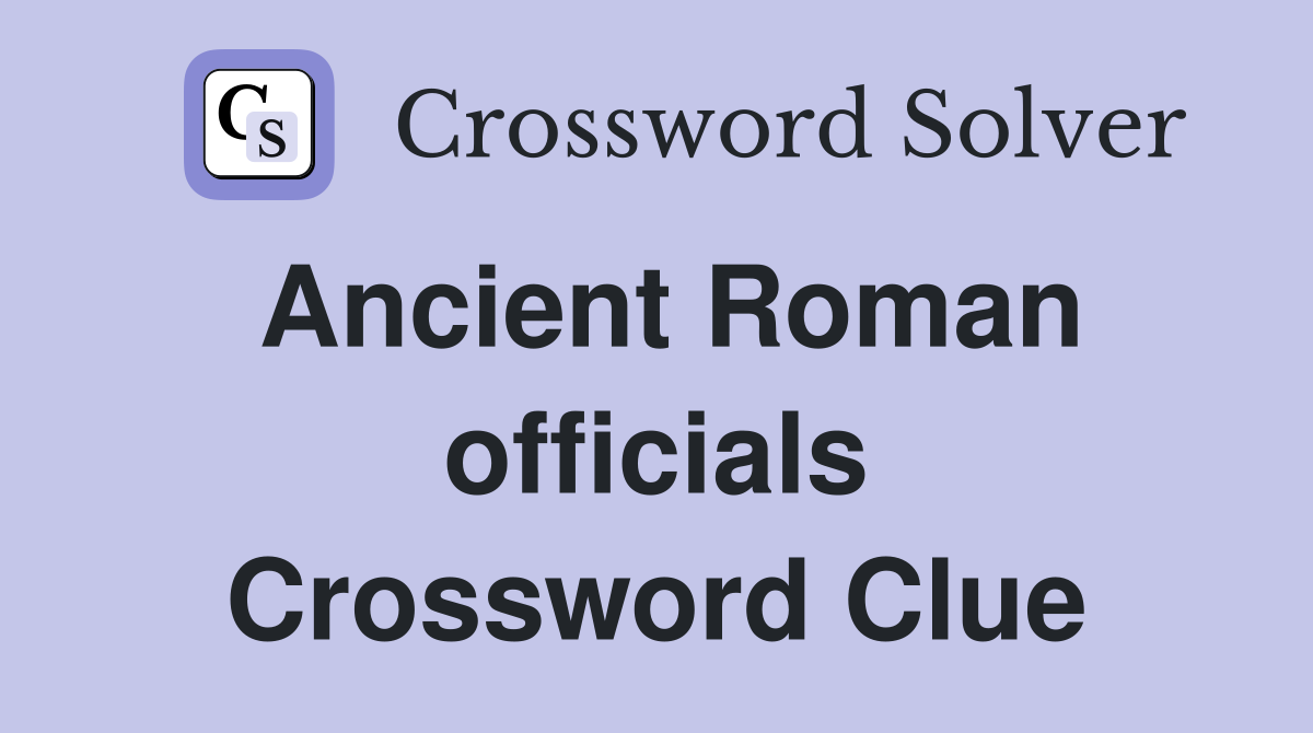 Ancient Roman officials Crossword Clue