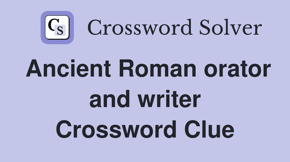 Ancient Roman orator and writer Crossword Clue