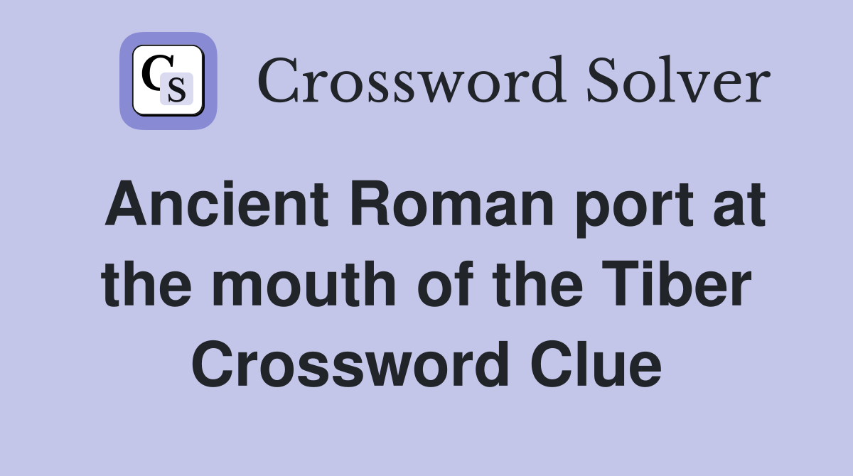 Ancient Roman port at the mouth of the Tiber Crossword Clue
