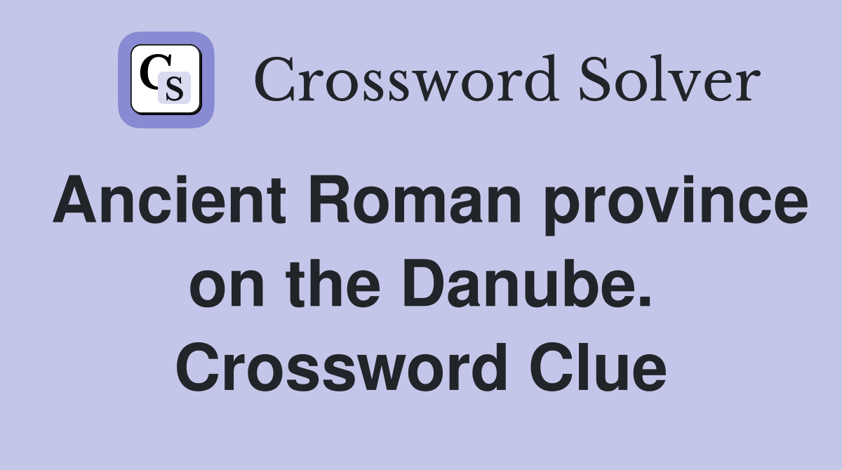 Ancient Roman province on the Danube. Crossword Clue