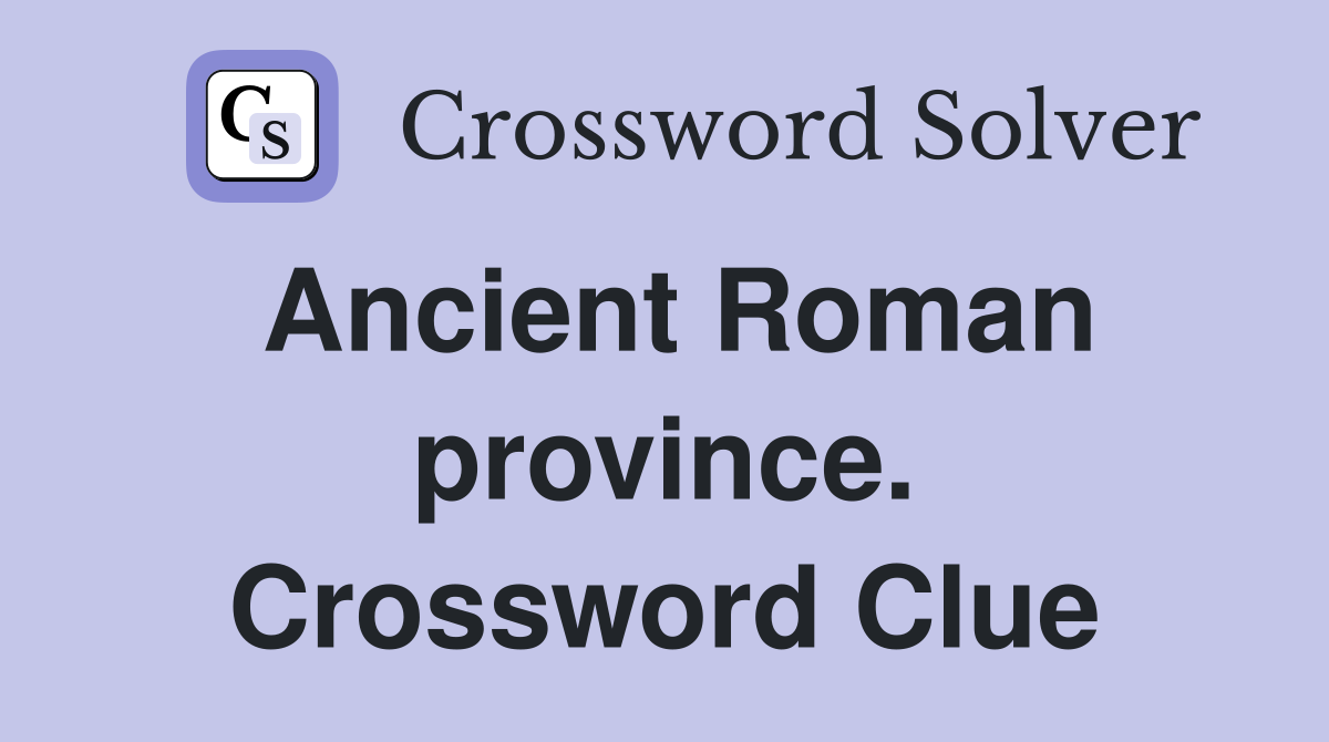 Ancient Roman province. Crossword Clue