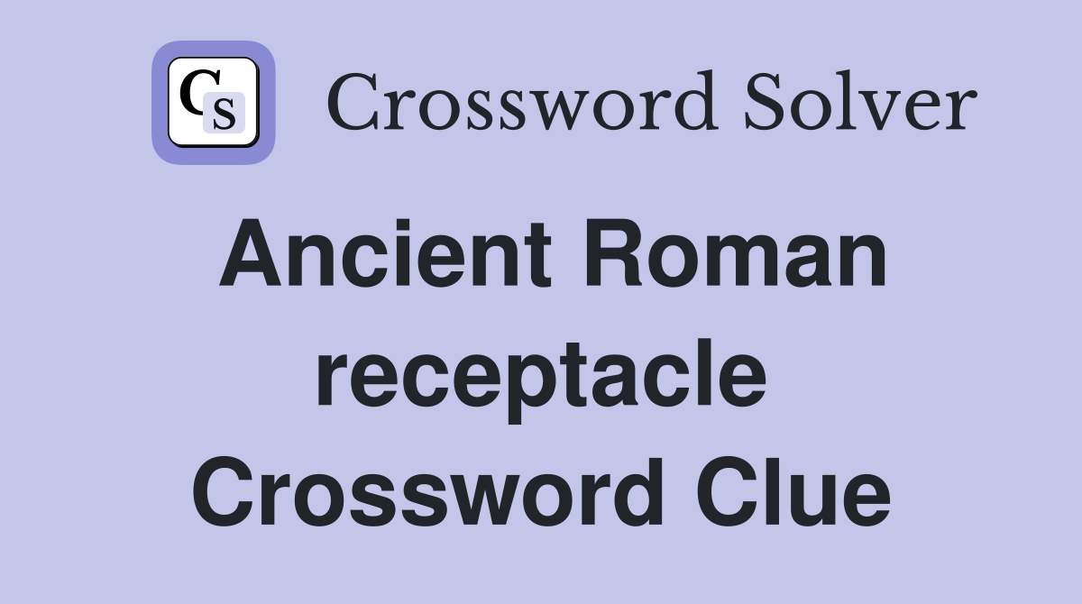 Ancient Roman receptacle Crossword Clue