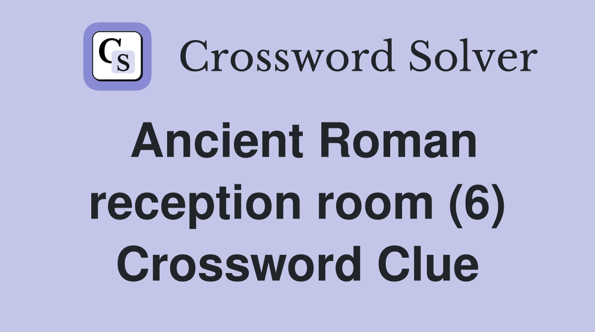 Ancient Roman reception room (6) Crossword Clue