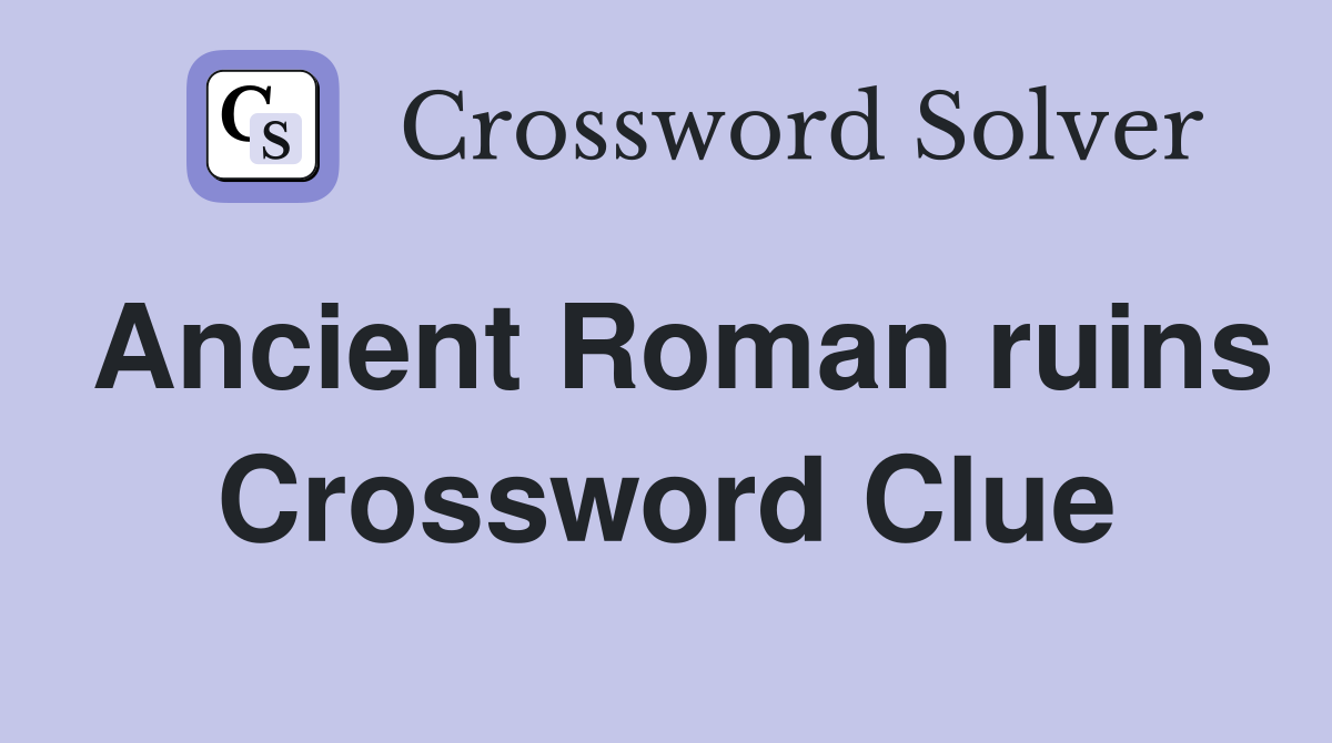 Ancient Roman ruins Crossword Clue