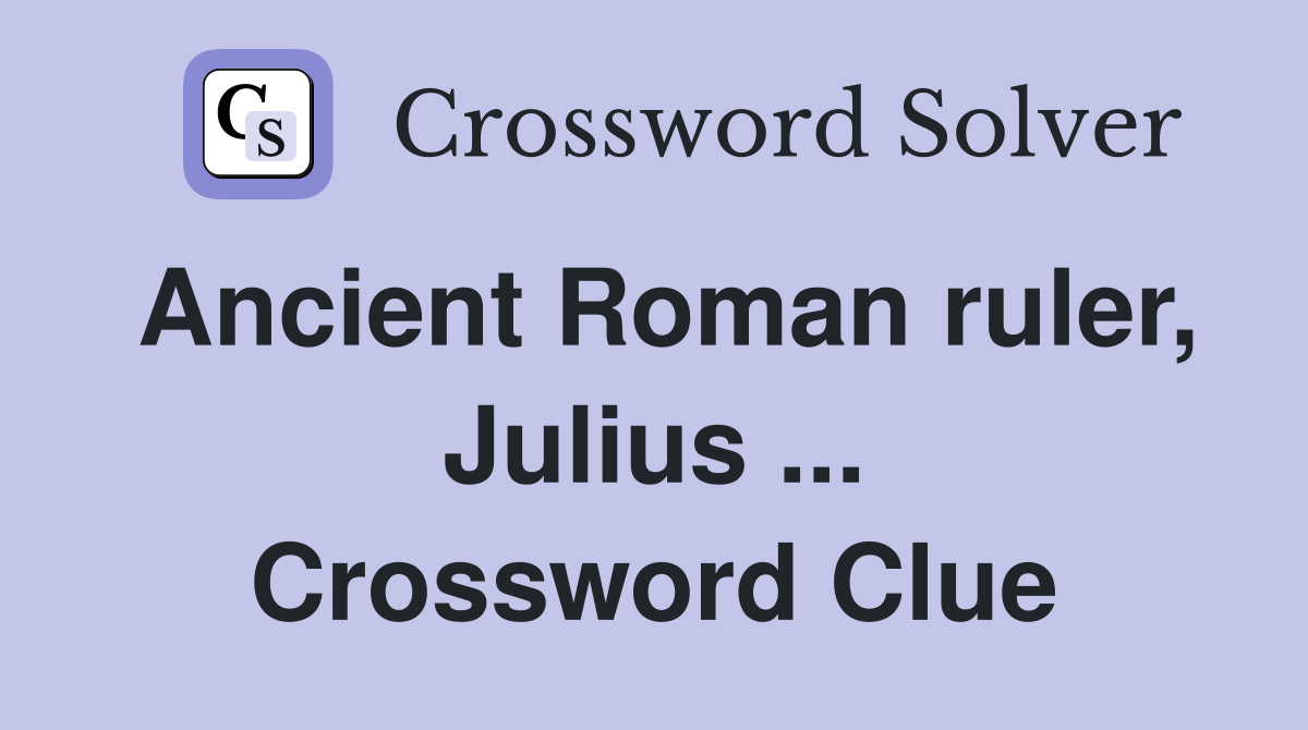 Ancient Roman ruler, Julius ... Crossword Clue