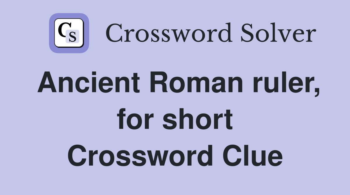 Ancient Roman ruler, for short Crossword Clue