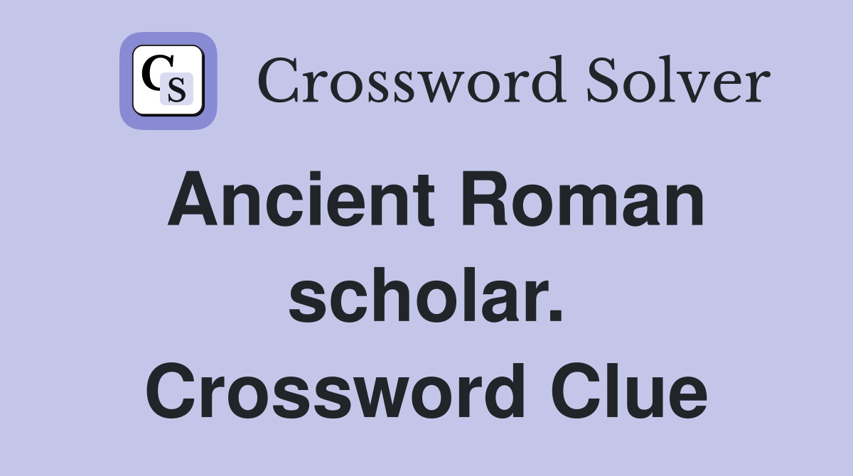 Ancient Roman scholar. Crossword Clue