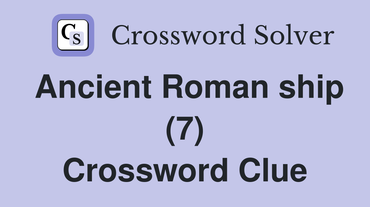 Ancient Roman ship (7) Crossword Clue