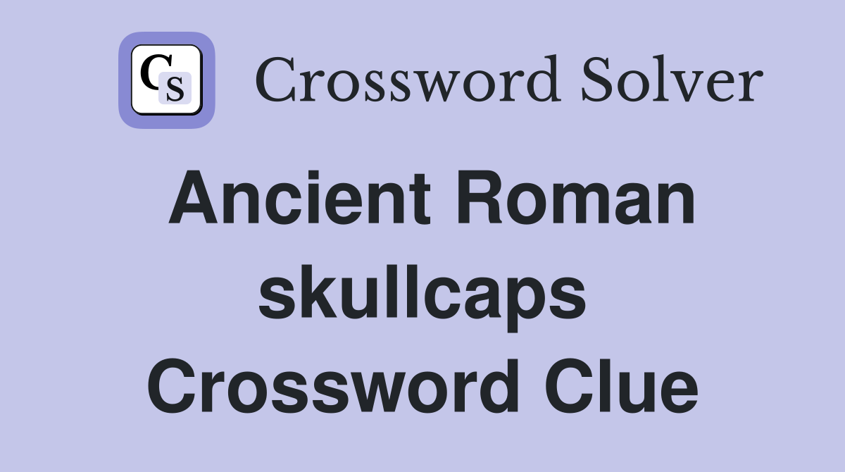 Ancient Roman skullcaps Crossword Clue