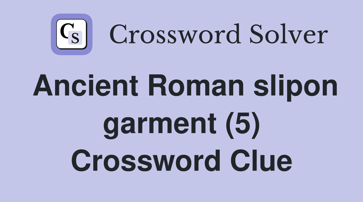 Ancient Roman slipon garment (5) Crossword Clue