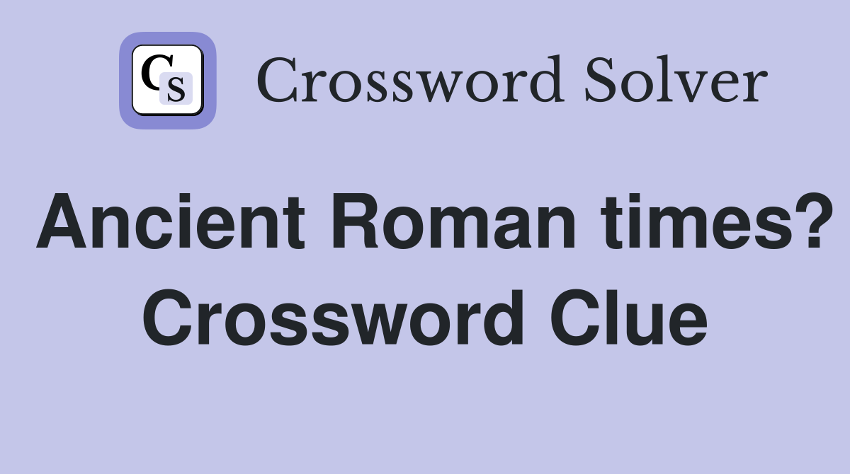 Ancient Roman times? Crossword Clue