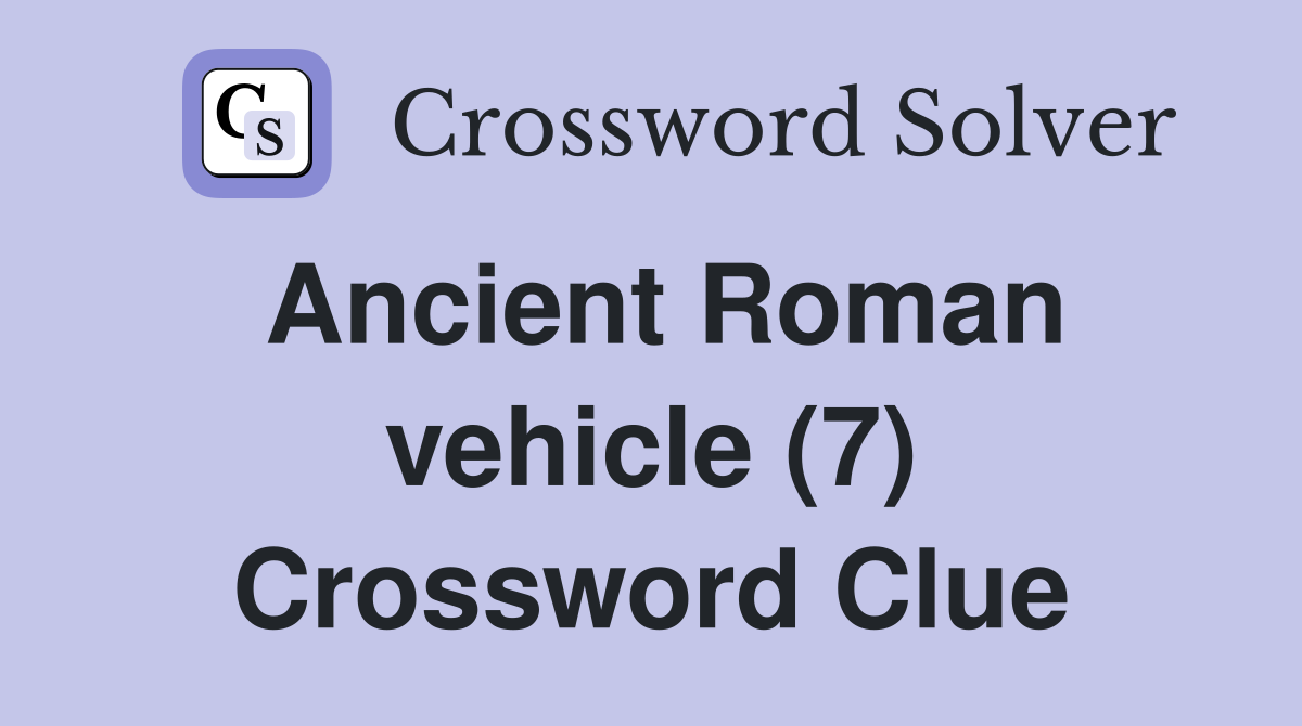 Ancient Roman vehicle (7) Crossword Clue