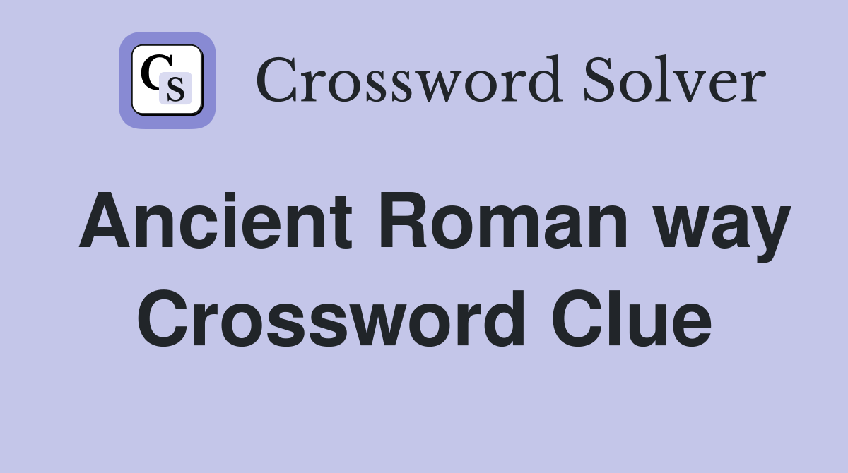 Ancient Roman way Crossword Clue