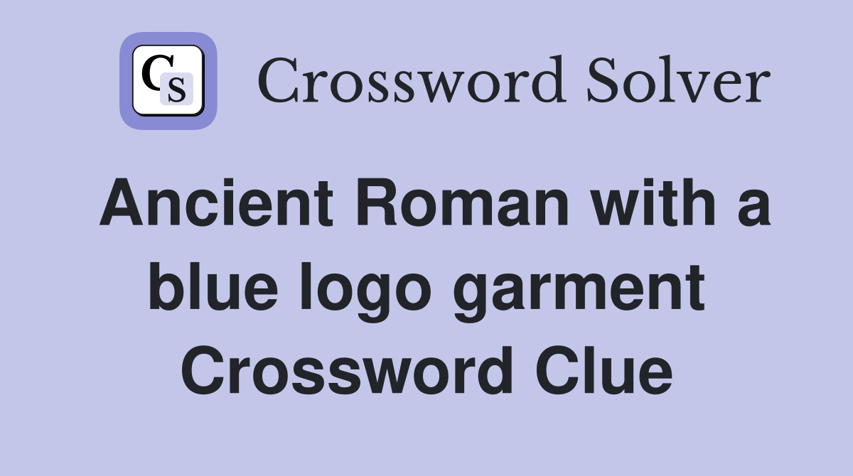 Ancient Roman with a blue logo garment Crossword Clue