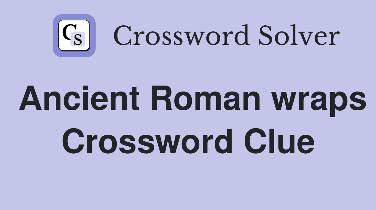 Ancient Roman wraps Crossword Clue