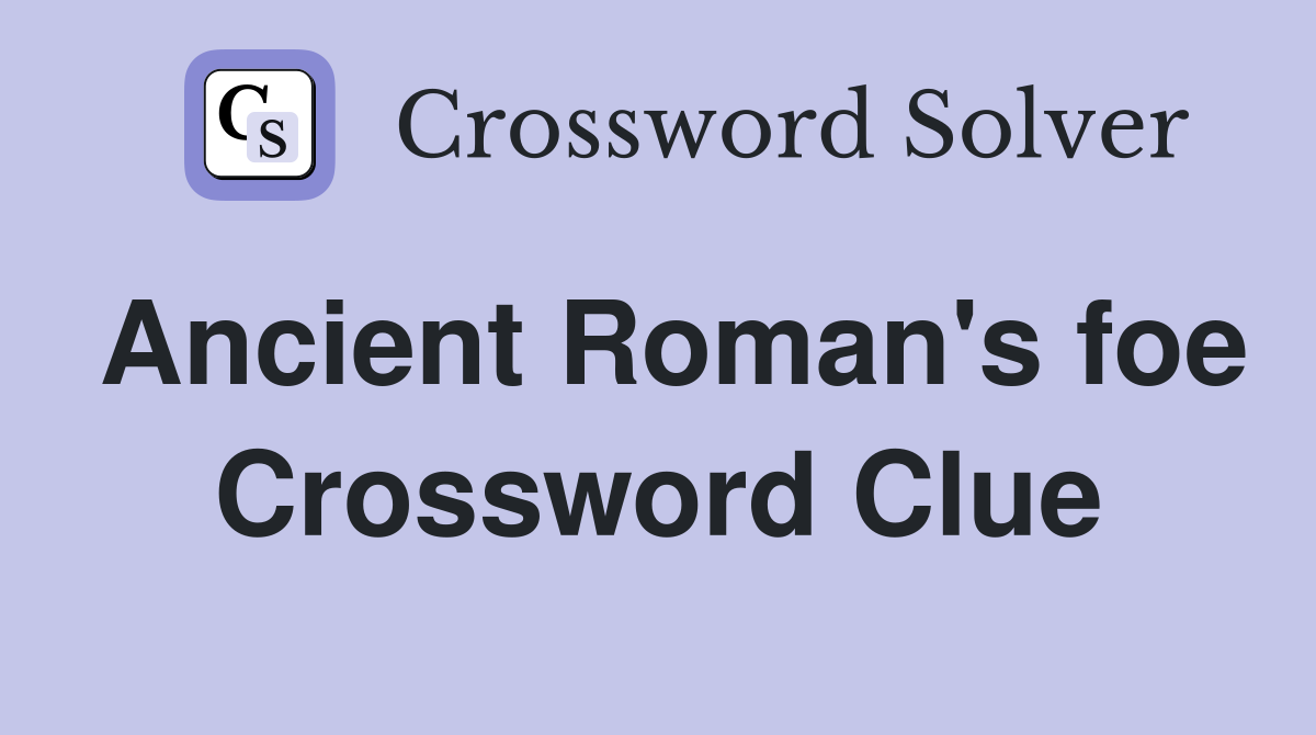 Ancient Roman's foe Crossword Clue