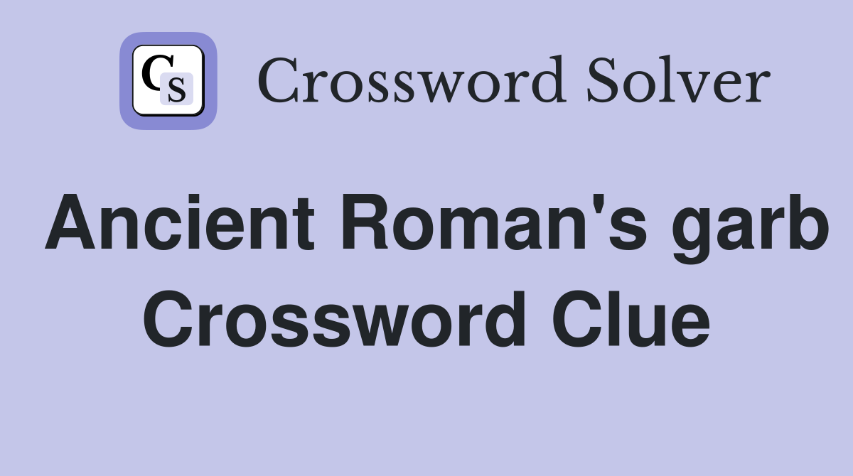 Ancient Roman's garb Crossword Clue