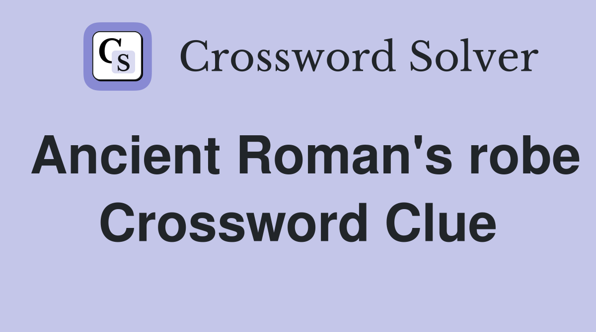 Ancient Roman's robe Crossword Clue