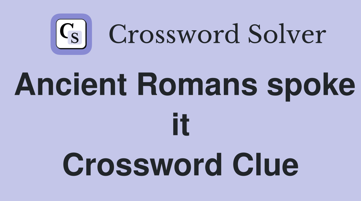 Ancient Romans spoke it Crossword Clue