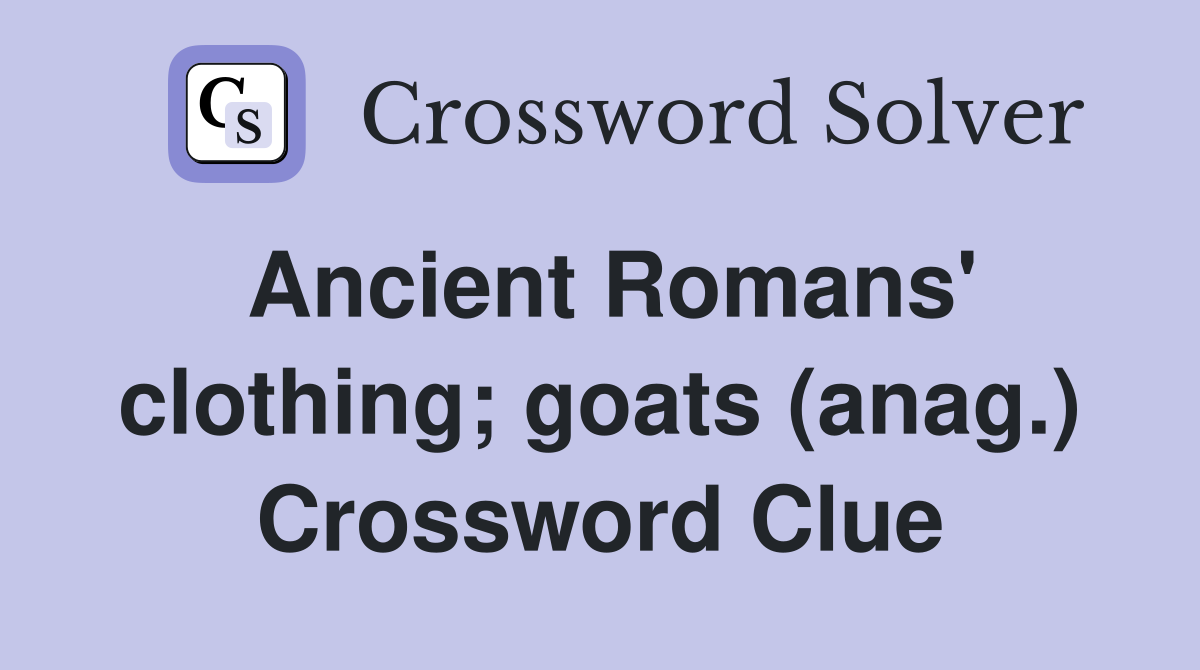 Ancient Romans' clothing; goats (anag.) Crossword Clue