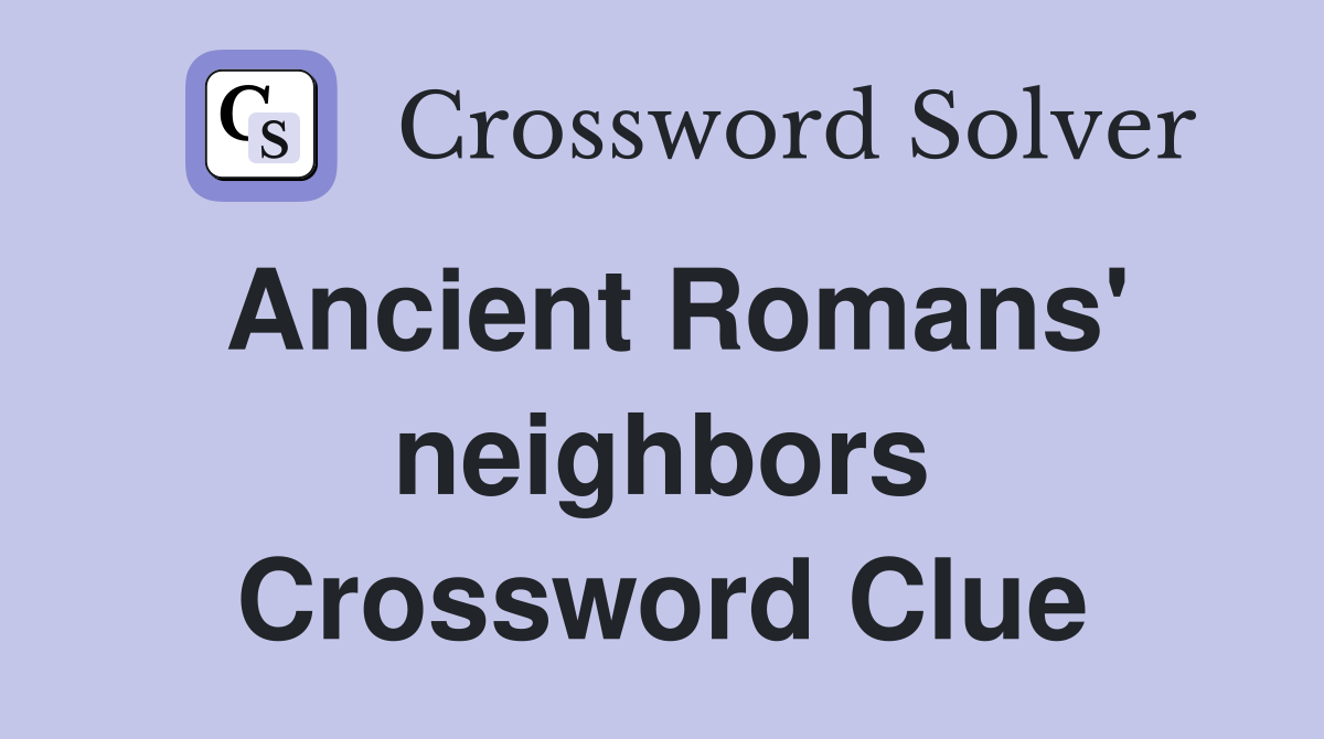Ancient Romans' neighbors Crossword Clue