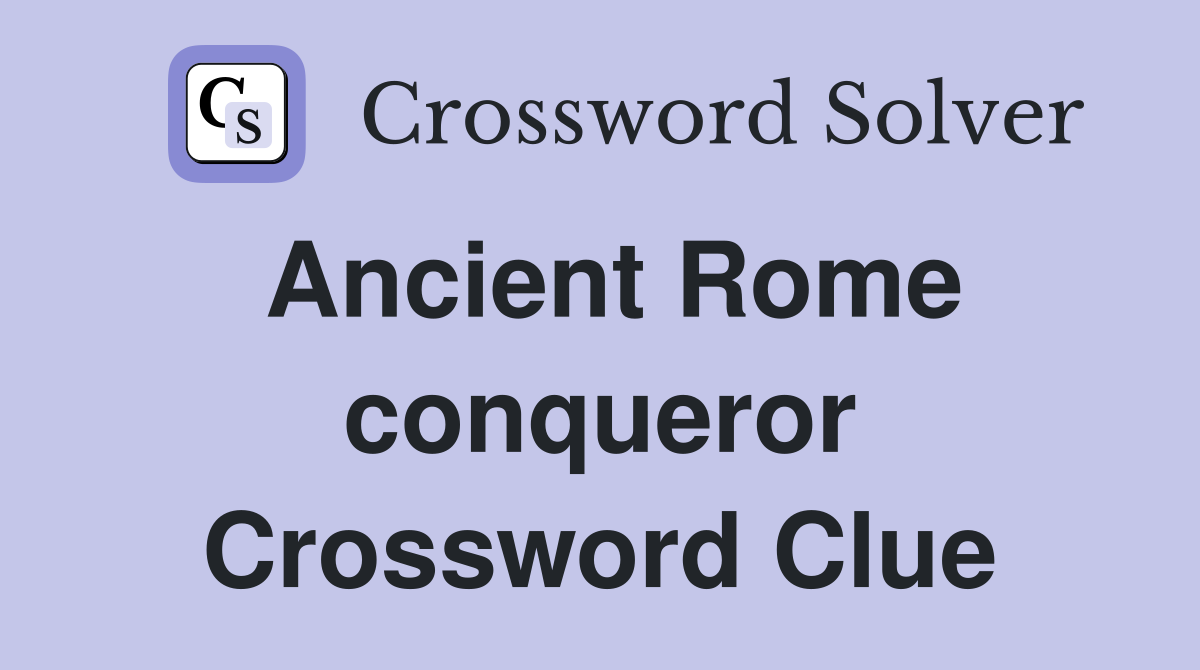 Ancient Rome conqueror Crossword Clue