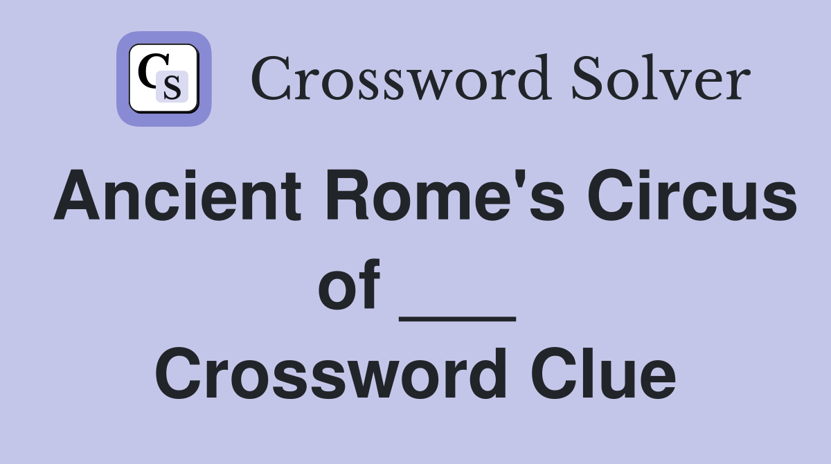 Ancient Rome's Circus of ___ Crossword Clue