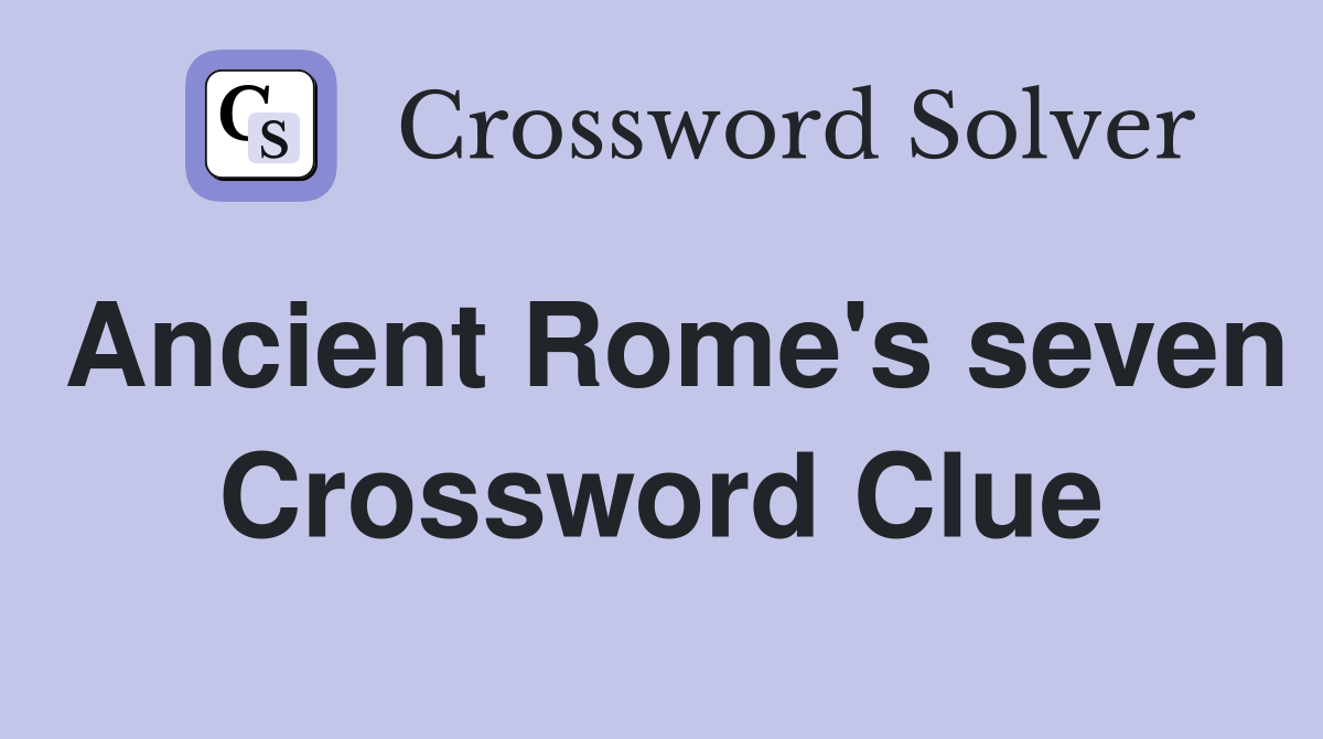 Ancient Rome's seven Crossword Clue
