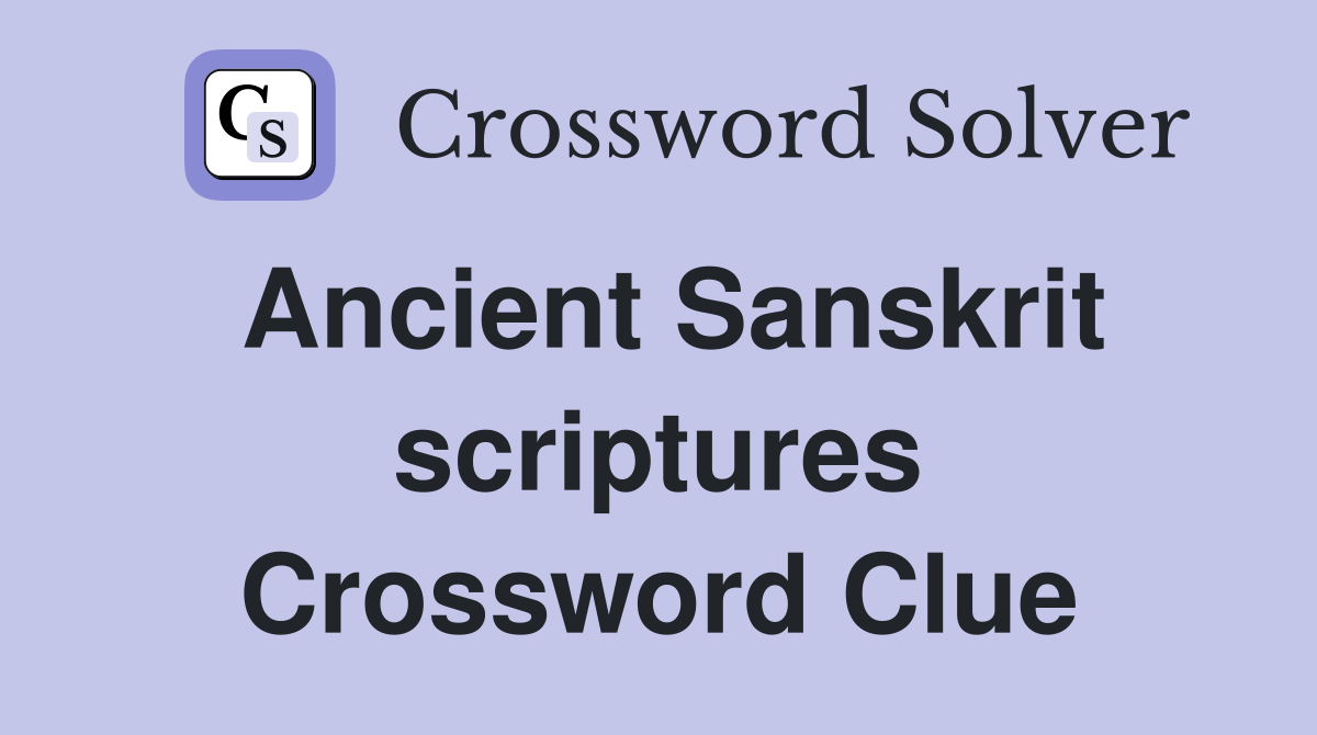 Ancient Sanskrit scriptures Crossword Clue