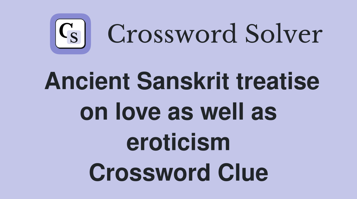 Ancient Sanskrit treatise on love as well as eroticism Crossword Clue