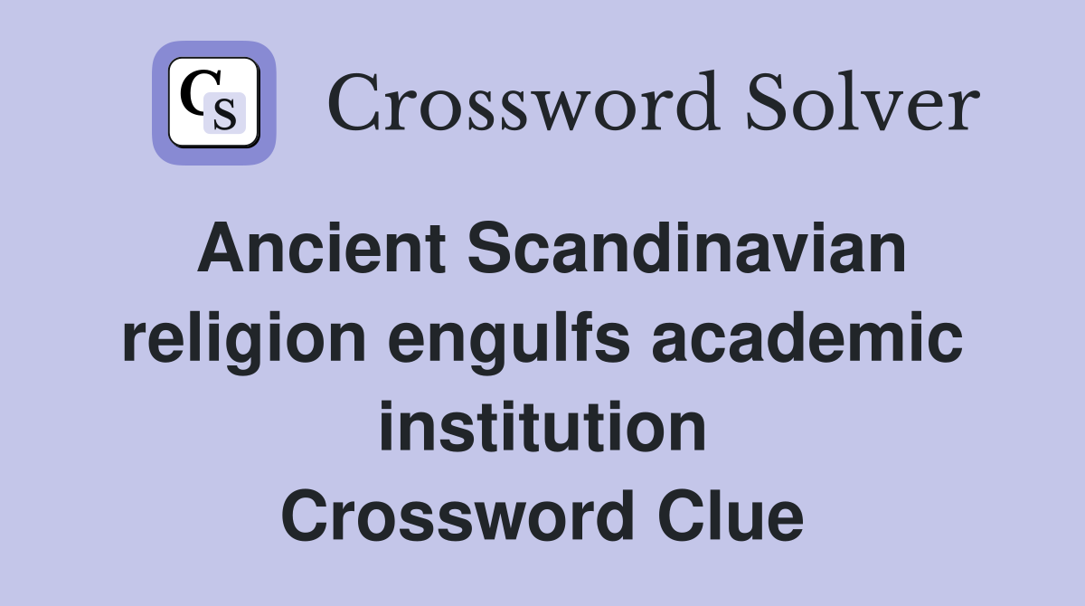 Ancient Scandinavian religion engulfs academic institution Crossword Clue