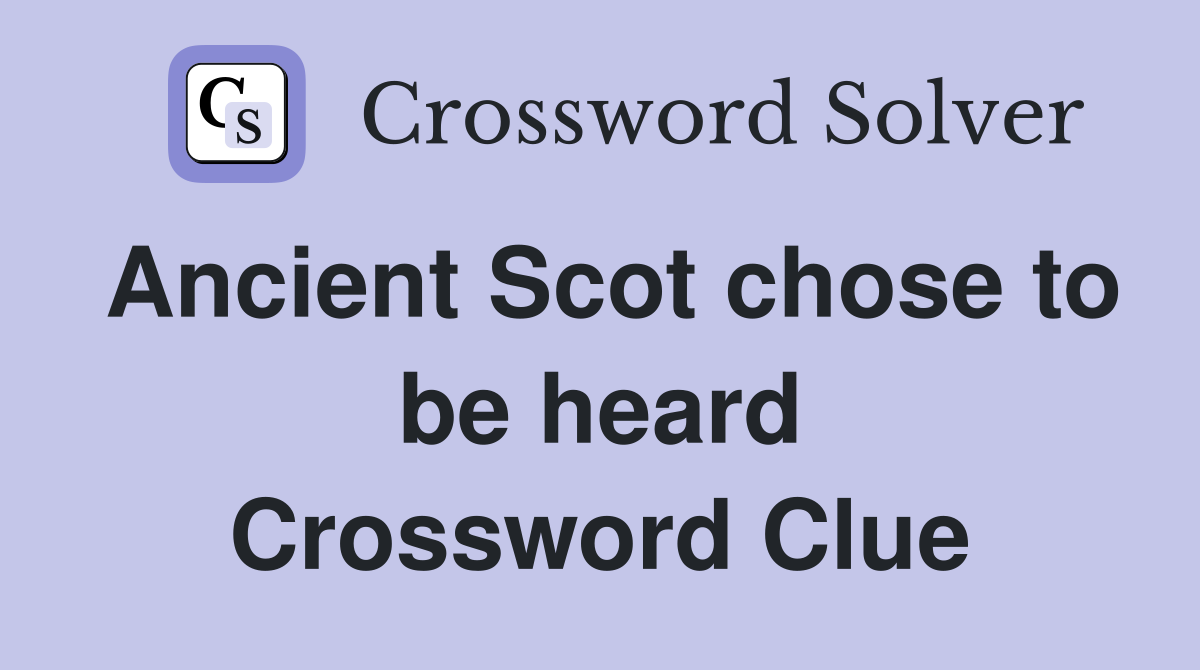 Ancient Scot chose to be heard Crossword Clue
