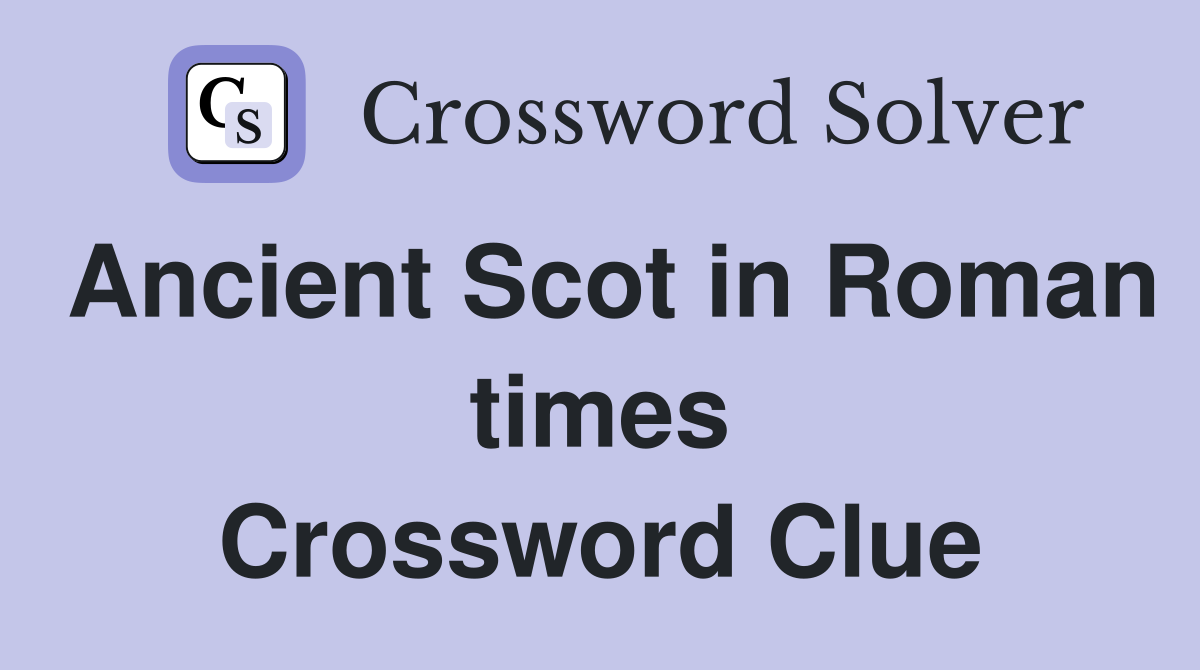 Ancient Scot in Roman times Crossword Clue