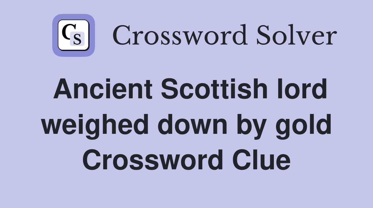 Ancient Scottish lord weighed down by gold Crossword Clue